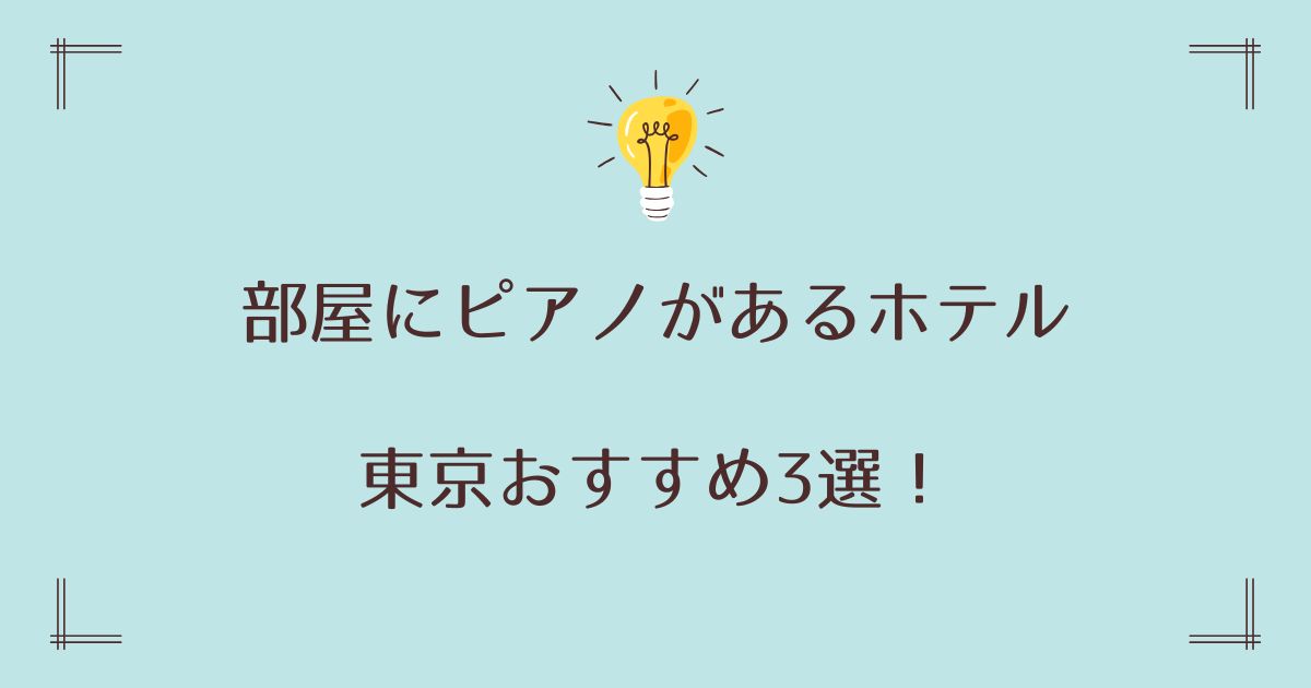 部屋にピアノがあるホテルの東京おすすめ3選