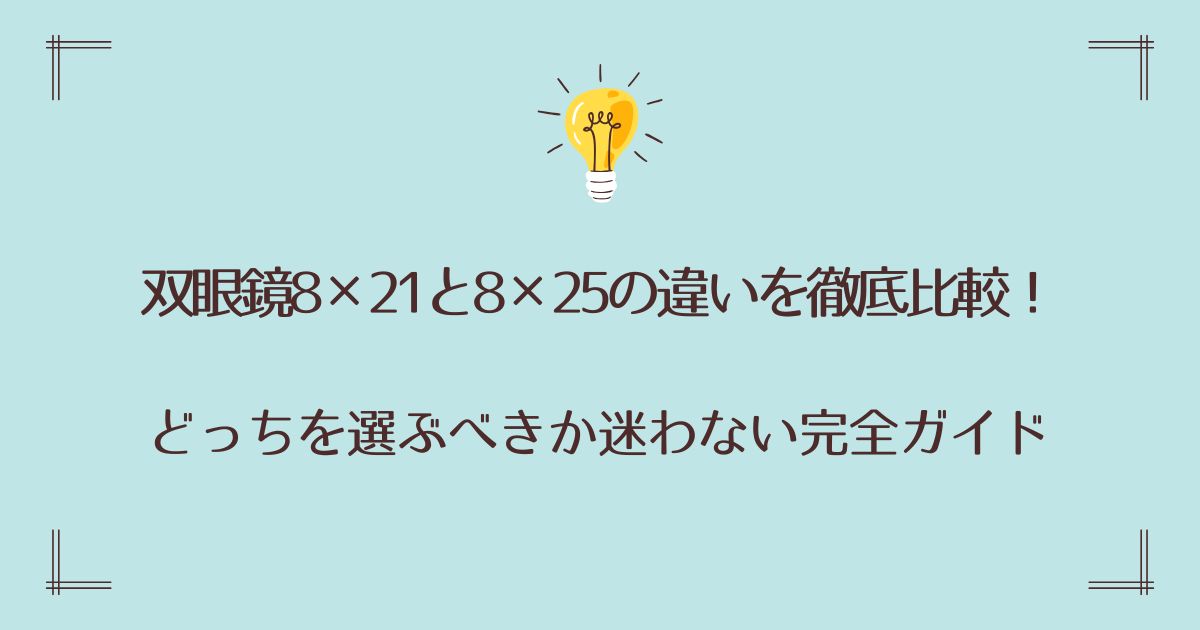 双眼鏡の8×21と8×25の違いを徹底比較！どっちを選ぶべきか迷わない完全ガイド