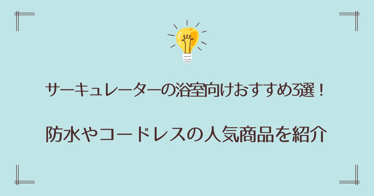 サーキュレーターの浴室向けおすすめ3選！防水やコードレスの人気商品を紹介