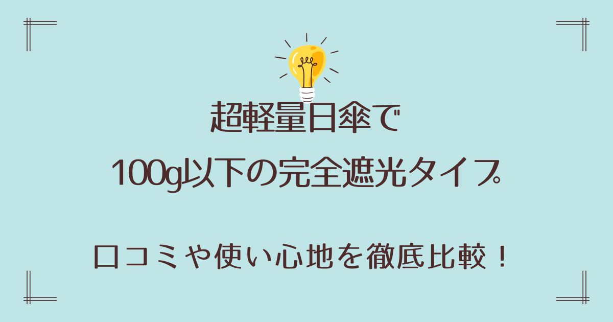 超軽量日傘で100g以下の完全遮光タイプを口コミや使い心地で徹底比較して紹介！