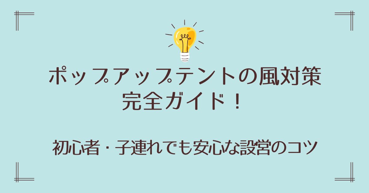 ポップアップテントの風対策完全ガイド！初心者・子連れでも安心な設営のコツ