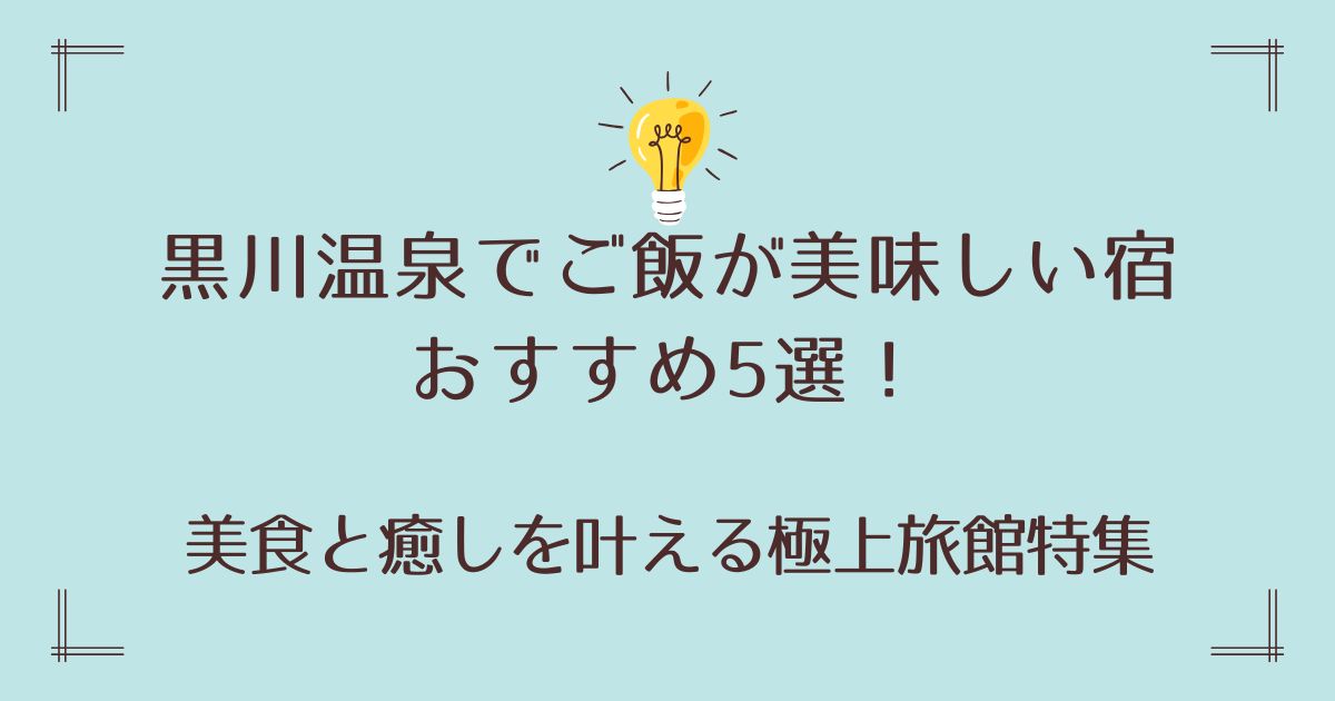 黒川温泉でご飯が美味しい宿おすすめ5選！美食と癒しを叶える極上旅館特集