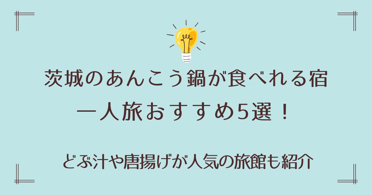 茨城のあんこう鍋宿で一人旅おすすめ5選！どぶ汁や唐揚げが人気の旅館も紹介