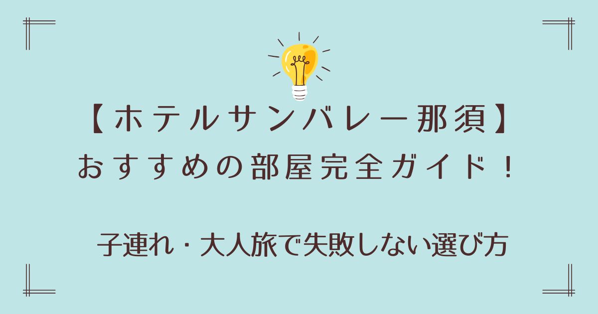 ホテルサンバレー那須の部屋おすすめ完全ガイド！子連れ・大人旅で失敗しない選び方