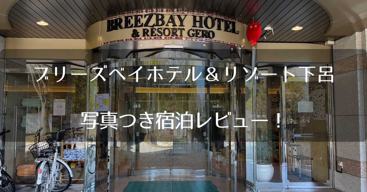 ブリーズベイホテル＆リゾート下呂の写真つき宿泊レビュー！温泉やアメニティを紹介