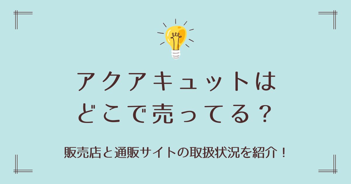 アクアキュットはどこで売ってる？販売店と通販サイトの取扱状況を紹介！