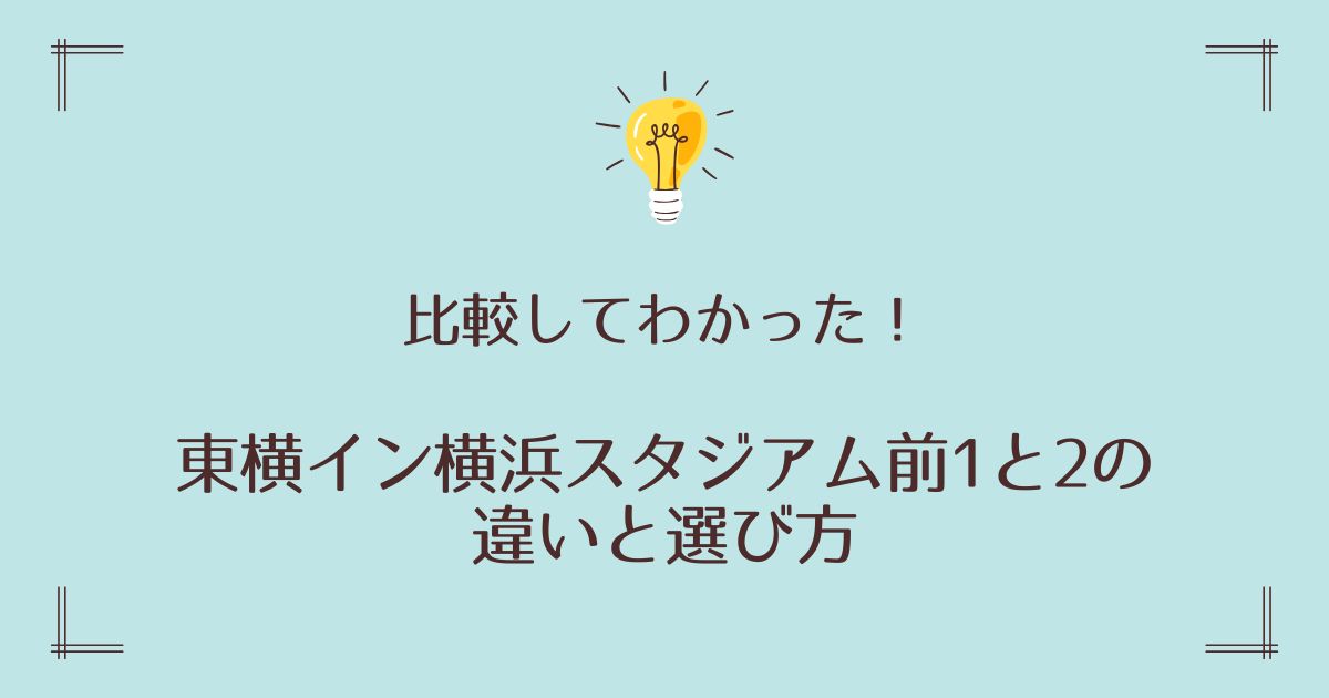 比較してわかった！東横イン横浜スタジアム前1と2の違いと選び方