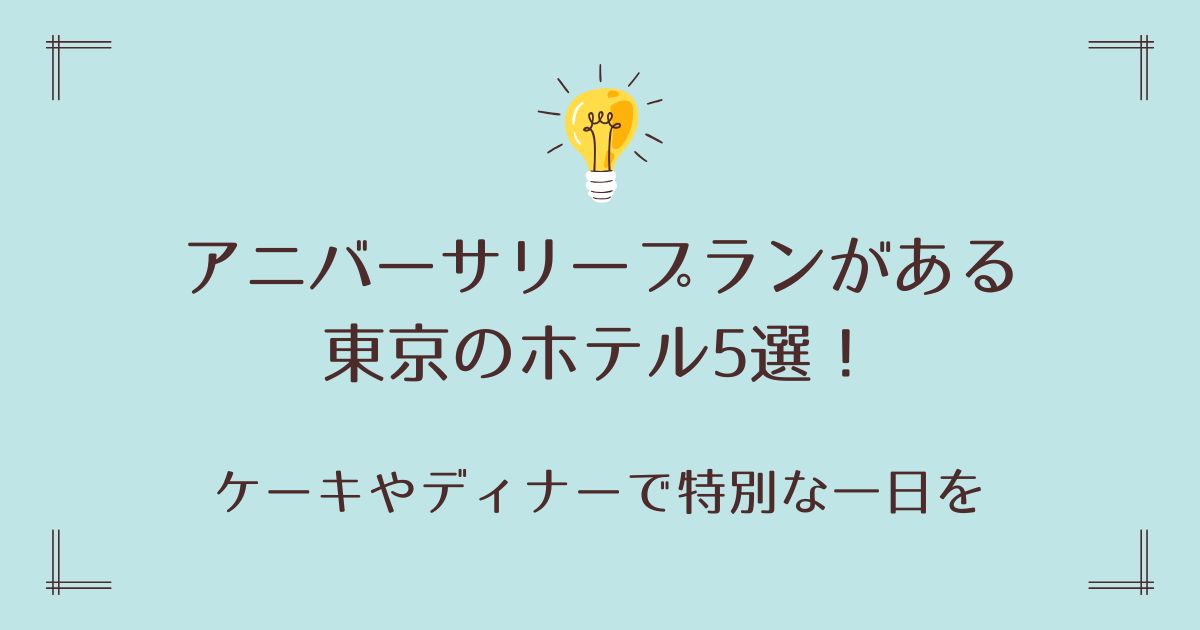 アニバーサリープランがある東京のホテル5選！ケーキやディナーで特別な一日を