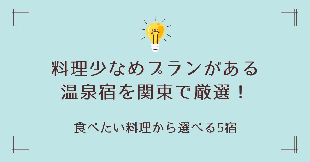料理少なめプランがある温泉宿を関東で厳選！食べたい料理から選べる5宿
